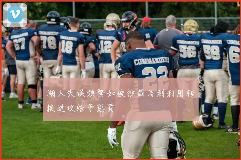 湖人失误频繁如被抄截马刺利用转换进攻给予惩罚